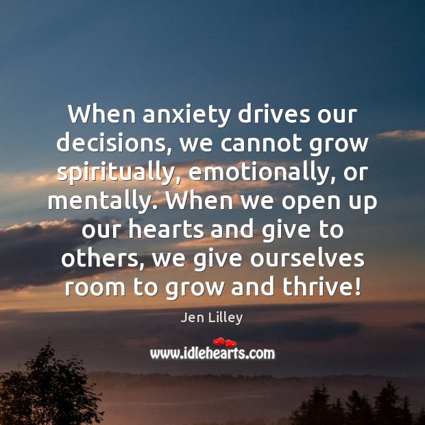 When anxiety drives our decisions, we cannot grow spiritually, emotionally, or mentally. Jen Lilley Picture Quote