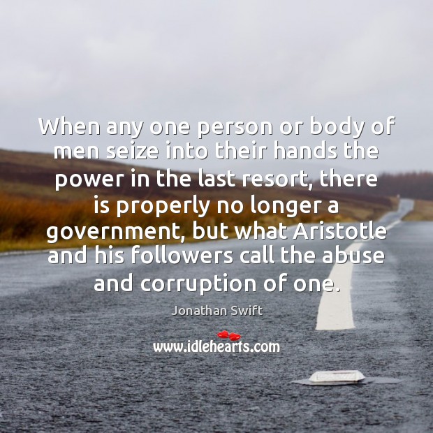 When any one person or body of men seize into their hands Jonathan Swift Picture Quote