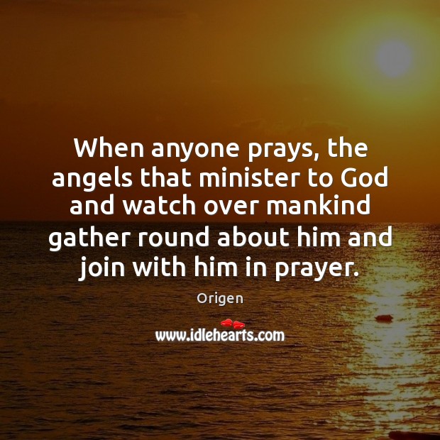 When anyone prays, the angels that minister to God and watch over Image