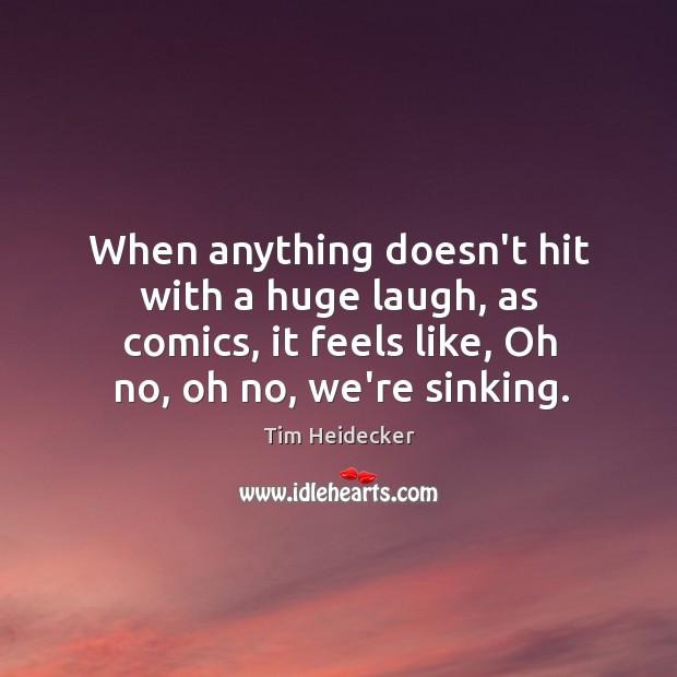 When anything doesn’t hit with a huge laugh, as comics, it feels Tim Heidecker Picture Quote