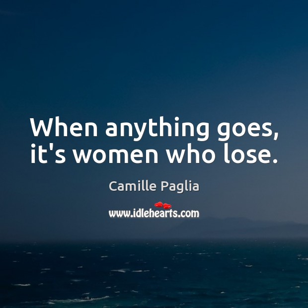 When anything goes, it’s women who lose. Camille Paglia Picture Quote
