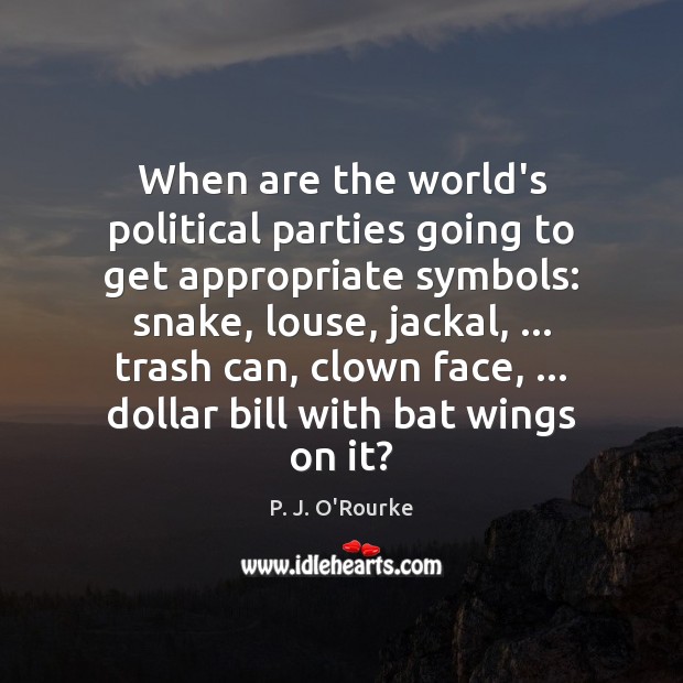 When are the world’s political parties going to get appropriate symbols: snake, P. J. O’Rourke Picture Quote