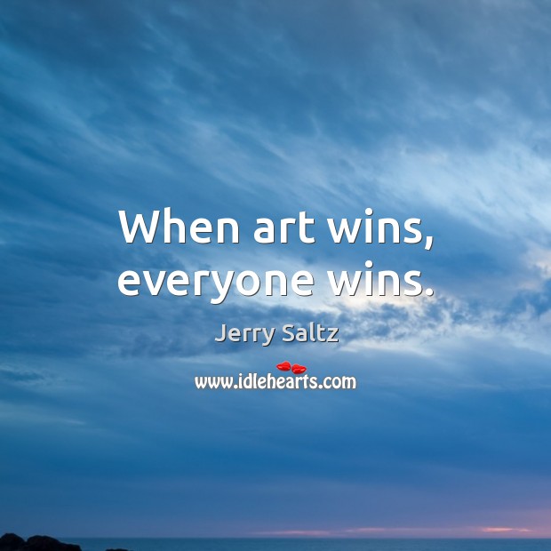 When art wins, everyone wins. Jerry Saltz Picture Quote