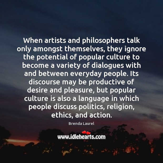 When artists and philosophers talk only amongst themselves, they ignore the potential 