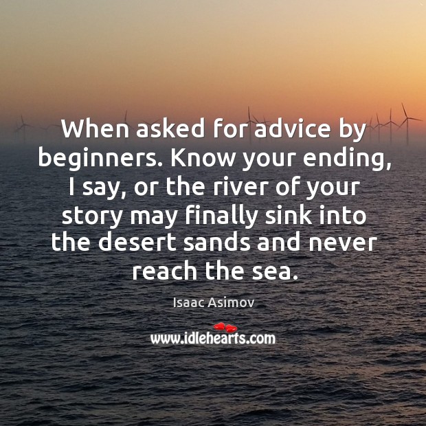 When asked for advice by beginners. Know your ending, I say, or Image