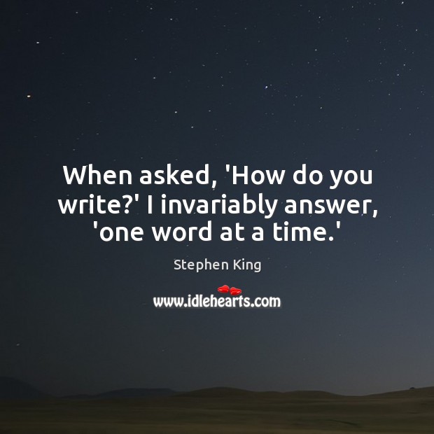 When asked, ‘How do you write?’ I invariably answer, ‘one word at a time.’ Image