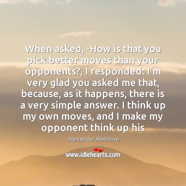 When asked, -How is that you pick better moves than your opponents?, Alexander Alekhine Picture Quote