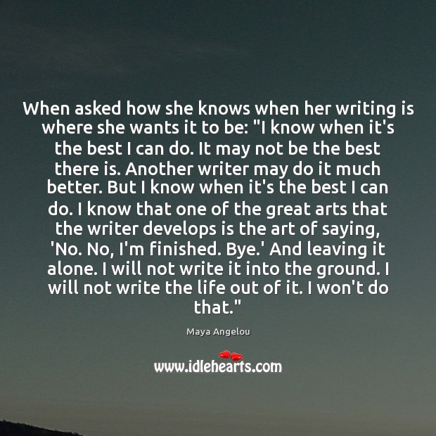 When asked how she knows when her writing is where she wants Maya Angelou Picture Quote