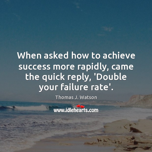 When asked how to achieve success more rapidly, came the quick reply, Thomas J. Watson Picture Quote