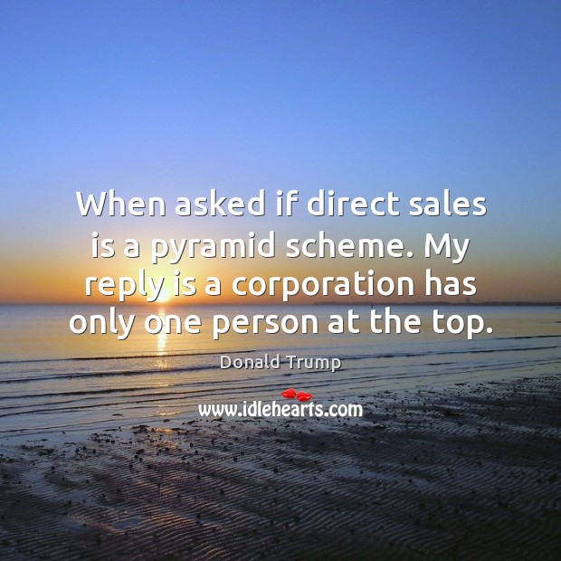 When asked if direct sales is a pyramid scheme. My reply is Donald Trump Picture Quote