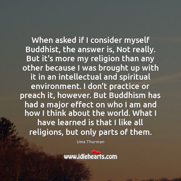 When asked if I consider myself Buddhist, the answer is, Not really. Uma Thurman Picture Quote