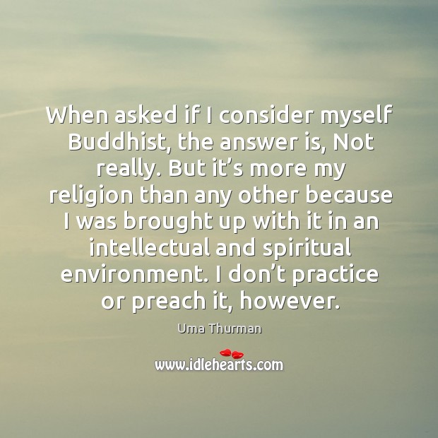 When asked if I consider myself buddhist, the answer is, not really. Uma Thurman Picture Quote