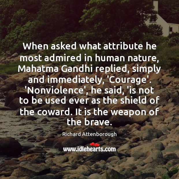 When asked what attribute he most admired in human nature, Mahatma Gandhi Richard Attenborough Picture Quote