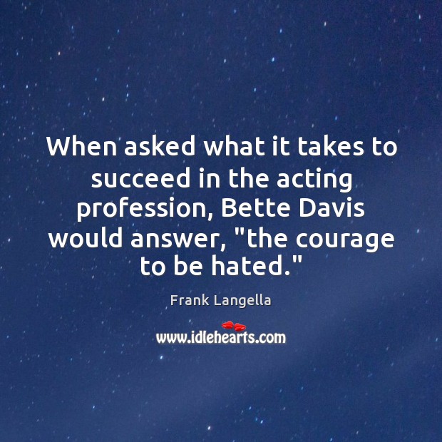 When asked what it takes to succeed in the acting profession, Bette Image