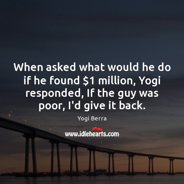 When asked what would he do if he found $1 million, Yogi responded, Yogi Berra Picture Quote