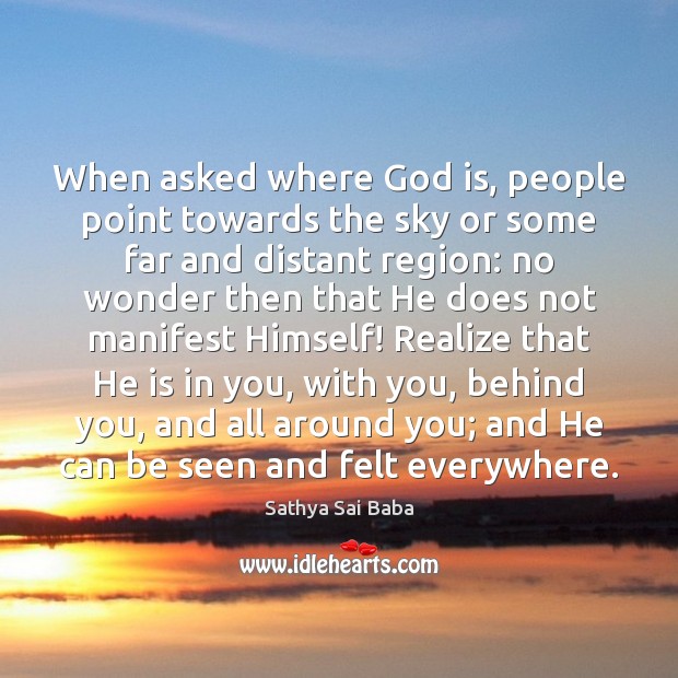 When asked where God is, people point towards the sky or some Sathya Sai Baba Picture Quote