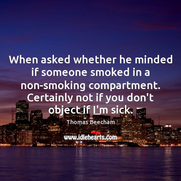 When asked whether he minded if someone smoked in a non-smoking compartment. Image