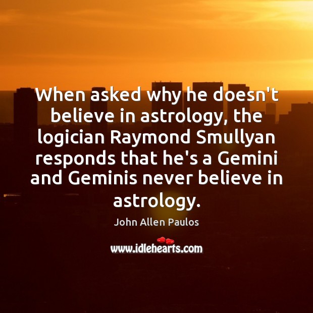 When asked why he doesn’t believe in astrology, the logician Raymond Smullyan John Allen Paulos Picture Quote