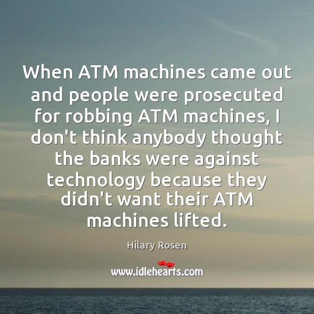 When ATM machines came out and people were prosecuted for robbing ATM Hilary Rosen Picture Quote