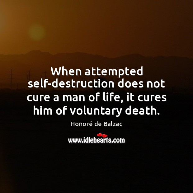 When attempted self-destruction does not cure a man of life, it cures Image