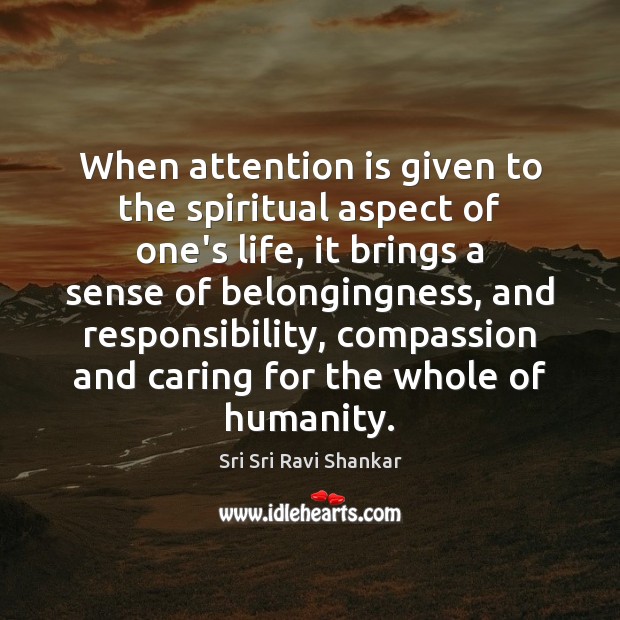 When attention is given to the spiritual aspect of one’s life, it Sri Sri Ravi Shankar Picture Quote
