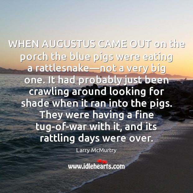 WHEN AUGUSTUS CAME OUT on the porch the blue pigs were eating Larry McMurtry Picture Quote