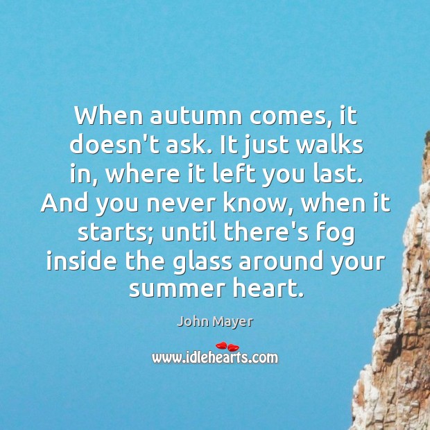 When autumn comes, it doesn’t ask. It just walks in, where it John Mayer Picture Quote