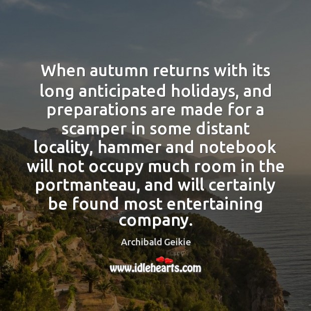 When autumn returns with its long anticipated holidays, and preparations are made Archibald Geikie Picture Quote