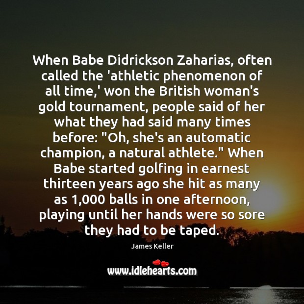 When Babe Didrickson Zaharias, often called the ‘athletic phenomenon of all time, James Keller Picture Quote