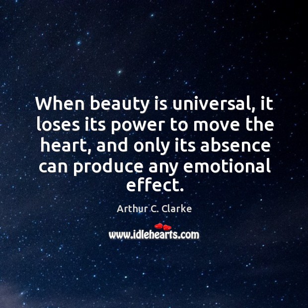 When beauty is universal, it loses its power to move the heart, Arthur C. Clarke Picture Quote