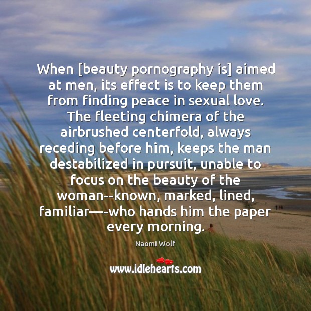 When [beauty pornography is] aimed at men, its effect is to keep Naomi Wolf Picture Quote