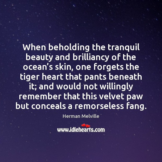 When beholding the tranquil beauty and brilliancy of the ocean’s skin, Herman Melville Picture Quote