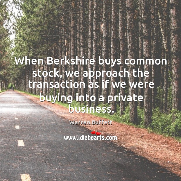 When Berkshire buys common stock, we approach the transaction as if we Warren Buffett Picture Quote
