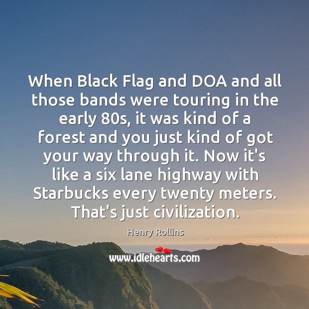 When Black Flag and DOA and all those bands were touring in Henry Rollins Picture Quote