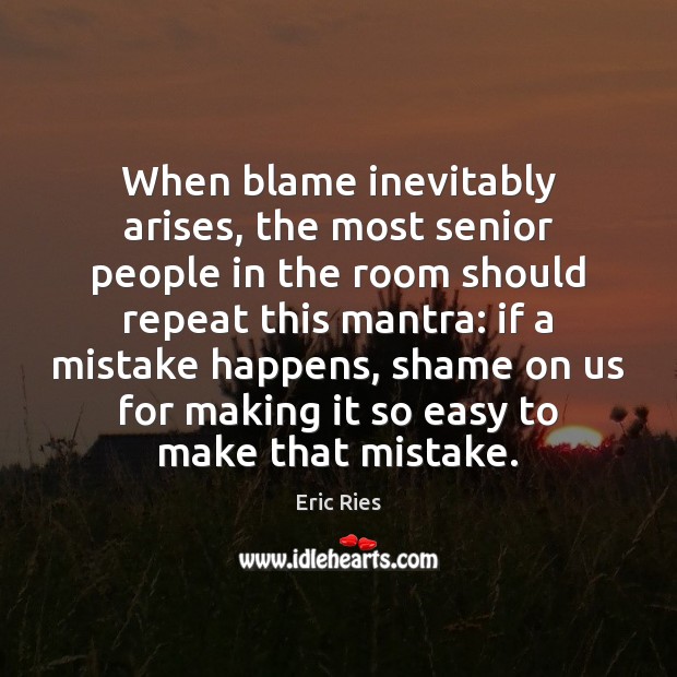 When blame inevitably arises, the most senior people in the room should Image