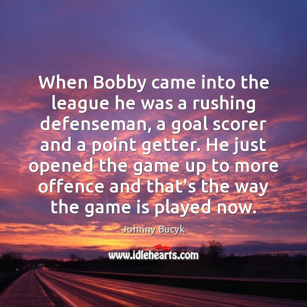 When Bobby came into the league he was a rushing defenseman, a Johnny Bucyk Picture Quote