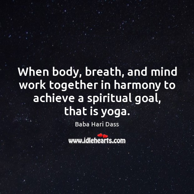 When body, breath, and mind work together in harmony to achieve a Baba Hari Dass Picture Quote