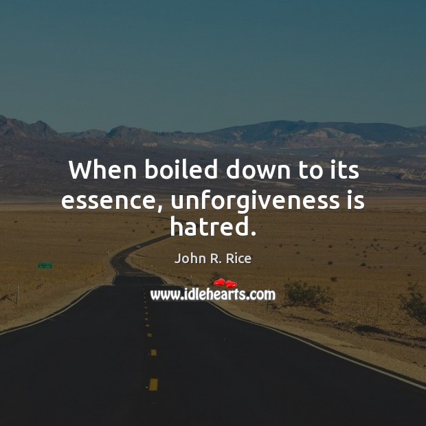 When boiled down to its essence, unforgiveness is hatred. John R. Rice Picture Quote