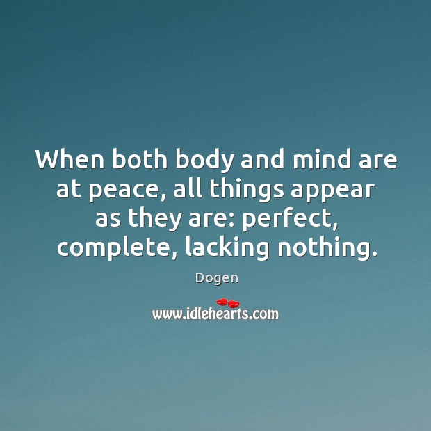When both body and mind are at peace, all things appear as Dogen Picture Quote