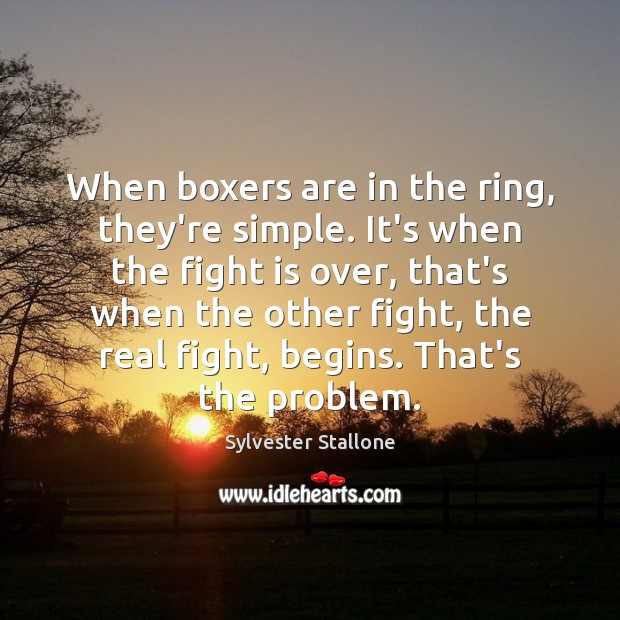 When boxers are in the ring, they’re simple. It’s when the fight Sylvester Stallone Picture Quote