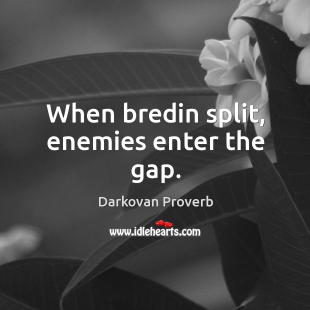When bredin split, enemies enter the gap. Darkovan Proverbs Image