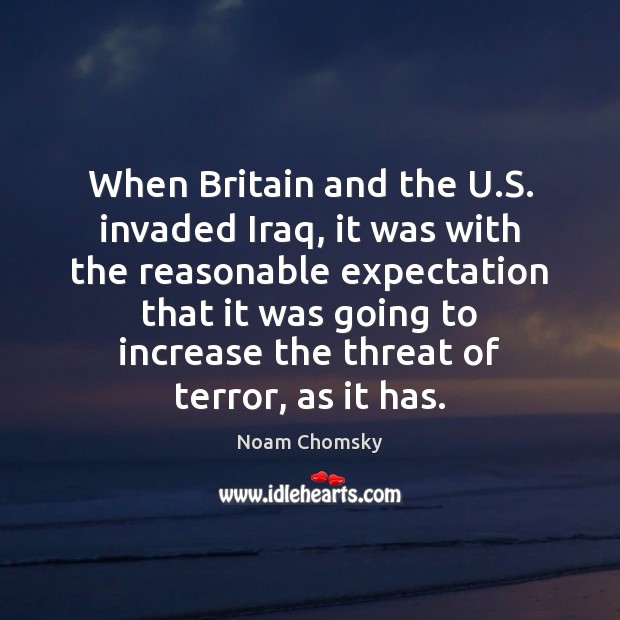 When Britain and the U.S. invaded Iraq, it was with the Noam Chomsky Picture Quote