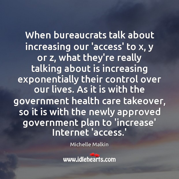 When bureaucrats talk about increasing our ‘access’ to x, y or z, Michelle Malkin Picture Quote