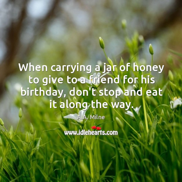 When carrying a jar of honey to give to a friend for A.A. Milne Picture Quote
