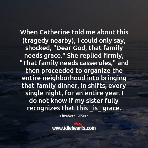 When Catherine told me about this (tragedy nearby), I could only say, Elizabeth Gilbert Picture Quote