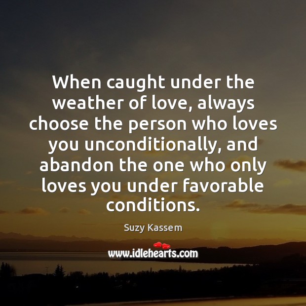 When caught under the weather of love, always choose the person who Suzy Kassem Picture Quote