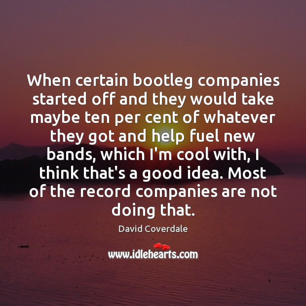 When certain bootleg companies started off and they would take maybe ten David Coverdale Picture Quote
