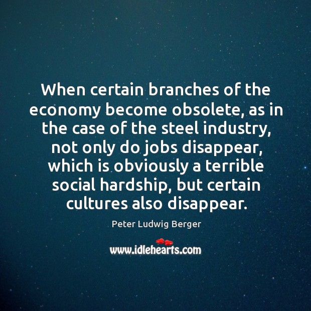 When certain branches of the economy become obsolete Peter Ludwig Berger Picture Quote