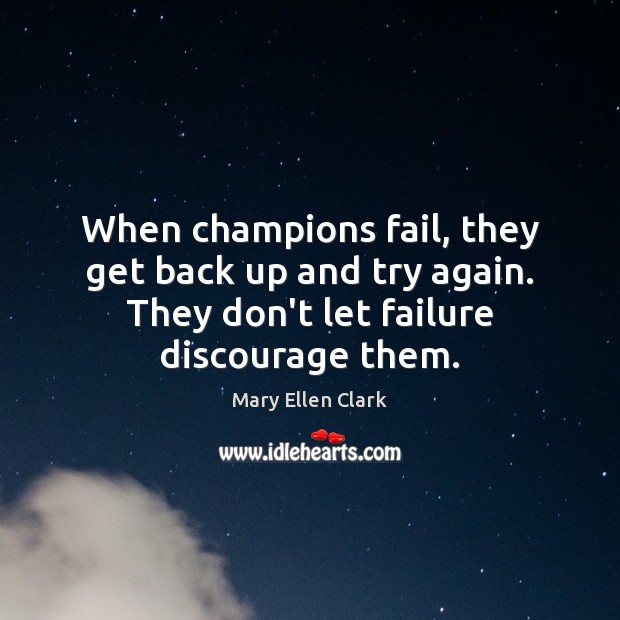 When champions fail, they get back up and try again. They don’t Mary Ellen Clark Picture Quote