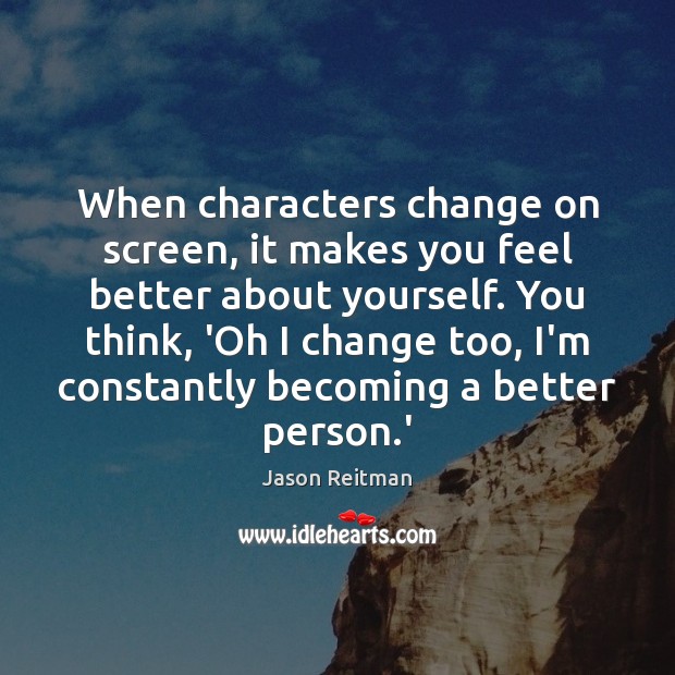 When characters change on screen, it makes you feel better about yourself. Image